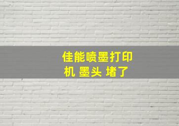 佳能喷墨打印机 墨头 堵了